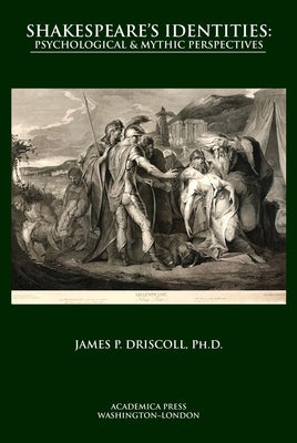 Shakespeare's Identities: Psychological, Mythic, and Existentialist Perspectives by Driscoll, James