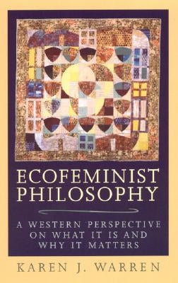 Ecofeminist Philosophy: A Western Perspective on What It Is and Why It Matters by Warren, Karen J.