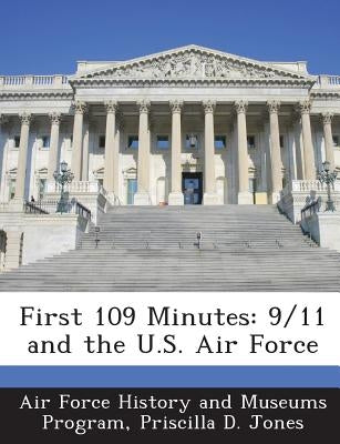 First 109 Minutes: 9/11 and the U.S. Air Force by Jones, Priscilla D.