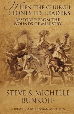 When The Church Stones Its Leaders: Restored From The Wounds Of Ministry by Bunkoff, Michelle L.