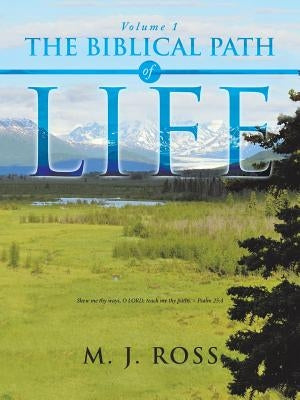 The Biblical Path of Life: Volume 1 by Ross, M. J.