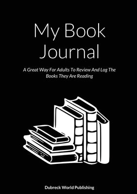 My Book Journal: A Great Way For Adults To Review And Log The Books They Are Reading by World Publishing, Dubreck
