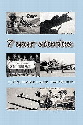 Seven War Stories by Meek Usaf (Retired), Lt Col Donald J.