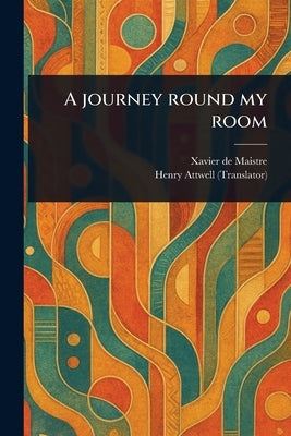 A Journey Round My Room by Maistre, Xavier De