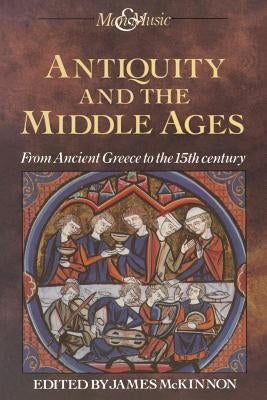 Antiquity and the Middle Ages: From Ancient Greece to the 15th Century by McKinnon, James