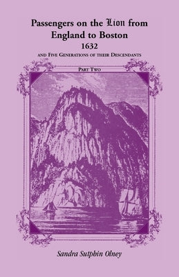 Passengers on the "Lion" From England to Boston, 1632, and five generations of their descendants, VOLUME 2 ONLY by Olney, Sandra Sutphin