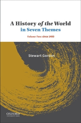 A History of the World in Seven Themes: Volume Two: Since 1400 by Gordon, Stewart