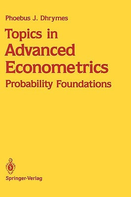 Topics in Advanced Econometrics: Probability Foundations by Dhrymes, Phoebus J.