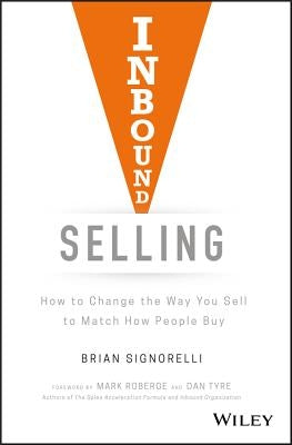 Inbound Selling: How to Change the Way You Sell to Match How People Buy by Signorelli, Brian