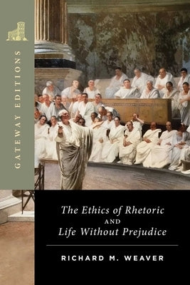 The Ethics of Rhetoric and Life Without Prejudice: Essays on Language, Culture, and Society by Weaver, Richard M.
