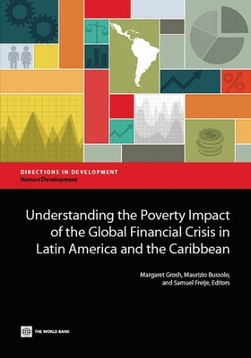 Understanding the Poverty Impact of the Global Financial Crisis in Latin America and the Caribbean by Grosh, Margaret