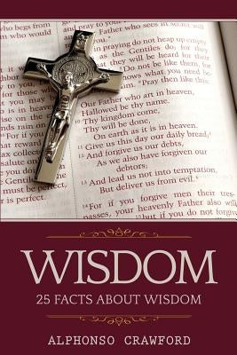 Wisdom: 25 Facts About Wisdom by Crawford, Alphonso