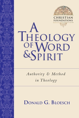 A Theology of Word and Spirit: Authority Method in Theology by Bloesch, Donald G.