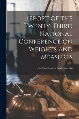 Report of the Twenty-third National Conference on Weights and Measures; NBS Miscellaneous Publication 116 by Anonymous