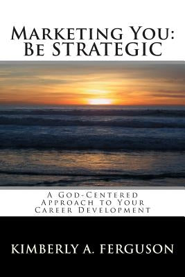 Marketing You: Be STRATEGIC by Ferguson, Kimberly a.