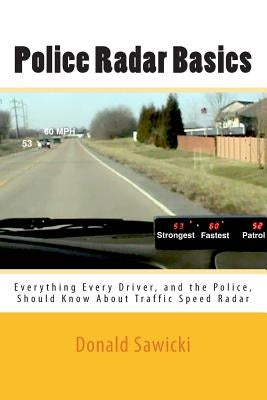 Police Radar Basics: Everything Every Driver, and the Police, Should Know About Traffic Speed Radar by Sawicki, Donald
