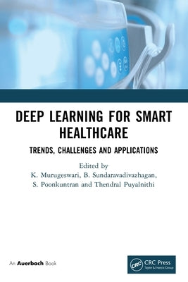 Deep Learning for Smart Healthcare: Trends, Challenges and Applications by Murugeswari, K.