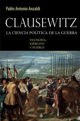 Clausewitz: la ciencia política de la guerra: filosofía, ejército y pueblo by Anzaldi, Pablo Antonio