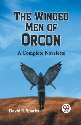 The Winged Men Of Orcon A Complete Novelette by R Sparks David