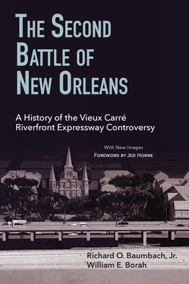The Second Battle of New Orleans: A History of the Vieux Carre Riverfront Expressway Controversy by Baumbach, Richard O.