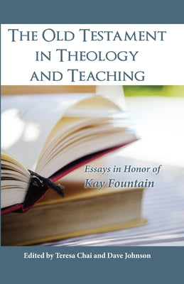 The Old Testament in Theology and Teaching by Chai, Teresa