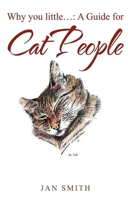 Why You Little. . .: a Guide for Cat People by Smith, Jan