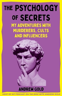 The Psychology of Secrets: My Adventures with Murderers, Cults and Influencers by Gold, Andrew