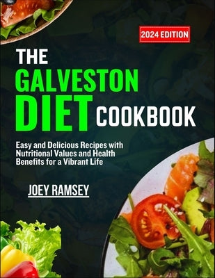 The Galveston Diet Cookbook 2024: Easy and Delicious Recipes with Nutritional Values and Health Benefits for a Vibrant Life by Ramsey, Joey
