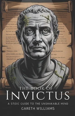 The Book of Invictus: A Stoic Guide to the Unshakable Mind by Williams, Gareth