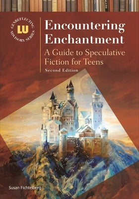 Encountering Enchantment: A Guide to Speculative Fiction for Teens by Fichtelberg, Susan