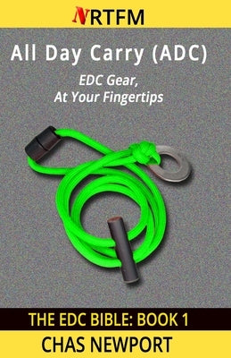 The EDC Bible: 1 All Day Carry (ADC): EDC Gear, At Your Fingertips by Newport, Chas