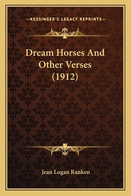 Dream Horses And Other Verses (1912) by Ranken, Jean Logan