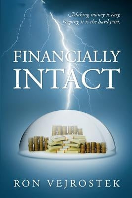 Financially Intact: Making Money is Easy, Keeping It is the Hard Part by Vejrostek, Ron