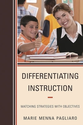 Differentiating Instruction: Matching Strategies with Objectives by Pagliaro, Marie Menna