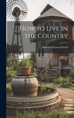 How to Live in the Country by Powell, Edward Payson
