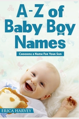 A-Z of Baby Boy Names: Choosing a Name For Your Son by Harvey, Erica