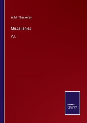 Miscellanies: Vol. I by Thackeray, W. M.