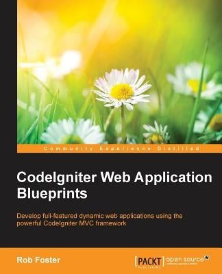 CodeIgniter Web Application Blueprints by Foster, Rob
