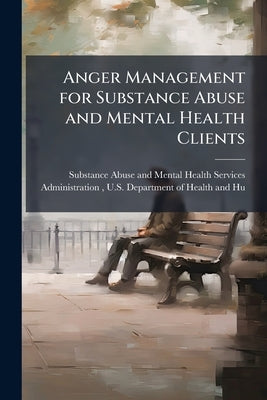 Anger Management for Substance Abuse and Mental Health Clients by Substance Abuse and Mental Health Ser
