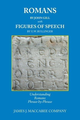 Romans by John Gill Figures of Speech by E.W. Bullinger: Understanding Romans Phrase-by-Phrase by Maccabee Company, James J.