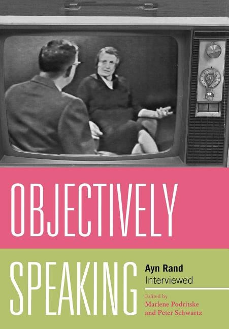 Objectively Speaking: Ayn Rand Interviewed by Podritske, Marlene