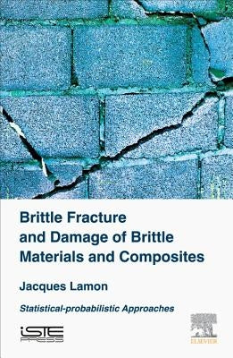 Brittle Fracture and Damage of Brittle Materials and Composites: Statistical-Probabilistic Approaches by Lamon, Jacques