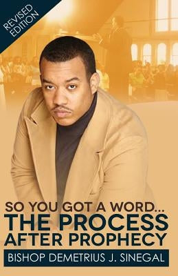 The Process After Prophecy: So you got a word... by Sinegal, Demetrius J.