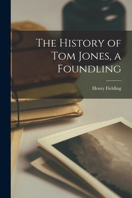 The History of Tom Jones, a Foundling by Henry, Fielding