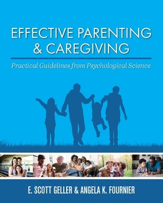 Effective Parenting and Caregiving: Practical Guidelines from Psychological Science by Geller, E. Scott