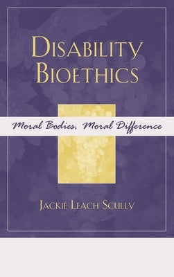 Disability Bioethics: Moral Bodies, Moral Difference by Scully, Jackie Leach