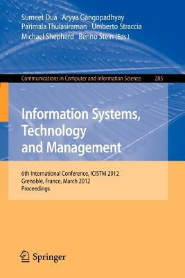Information Systems, Technology and Management: 6th International Conference, Icistm 2012, Grenoble, France, March 28-30. Proceedings by Dua, Sumeet