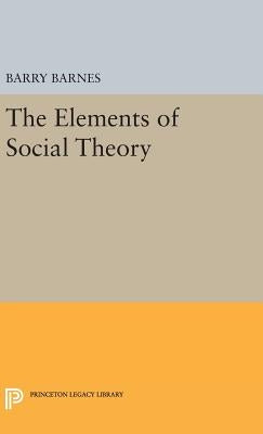 The Elements of Social Theory by Barnes, Barry
