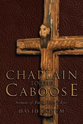 Chaplain to the Caboose: Sermons of Faith, Hope & Love by Bynum, David
