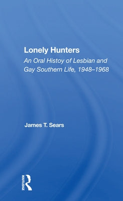 Lonely Hunters: An Oral History of Lesbian and Gay Southern Life, 1948-1968 by Sears, James T.